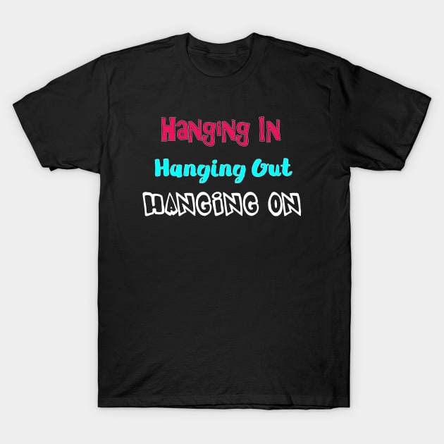 Hanging in Hanging Out Hanging On T-Shirt by DesigningJudy